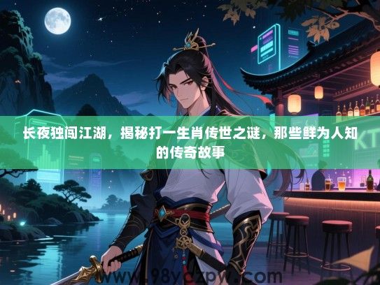 长夜独闯江湖，揭秘打一生肖传世之谜，那些鲜为人知的传奇故事