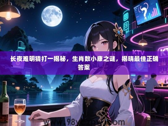 长夜难明猜打一揭秘，生肖数小康之谜，揭晓最佳正确答案