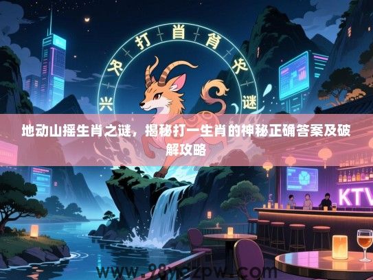 地动山摇生肖之谜，揭秘打一生肖的神秘正确答案及破解攻略