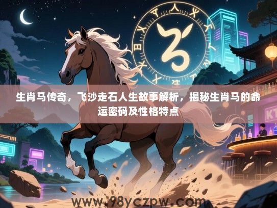 生肖马传奇，飞沙走石人生故事解析，揭秘生肖马的命运密码及性格特点