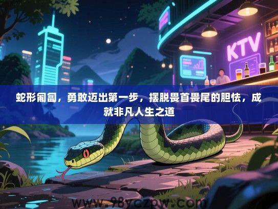 蛇形匍匐，勇敢迈出第一步，摆脱畏首畏尾的胆怯，成就非凡人生之道