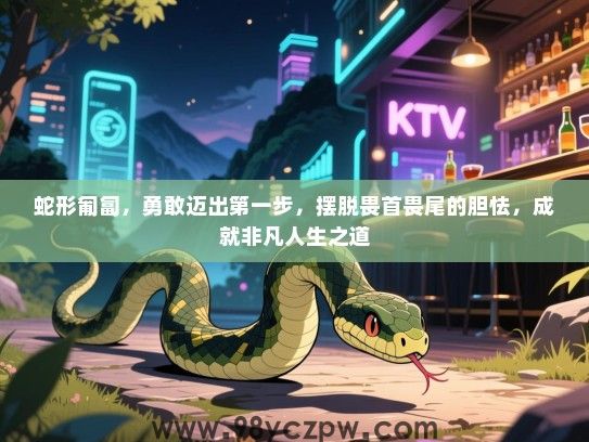 蛇形匍匐，勇敢迈出第一步，摆脱畏首畏尾的胆怯，成就非凡人生之道