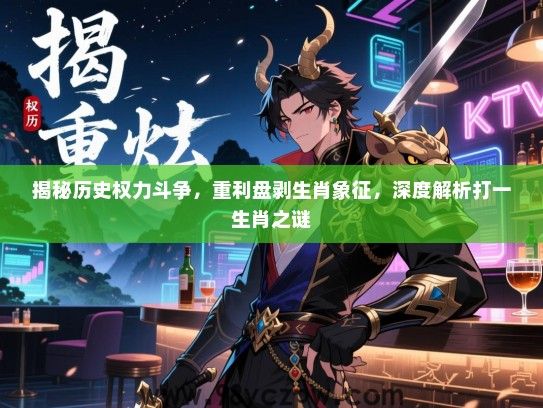 揭秘历史权力斗争，重利盘剥生肖象征，深度解析打一生肖之谜