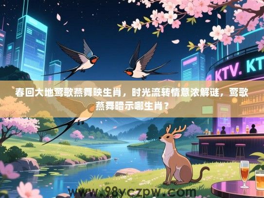 春回大地莺歌燕舞映生肖，时光流转情意浓解谜，莺歌燕舞暗示哪生肖？