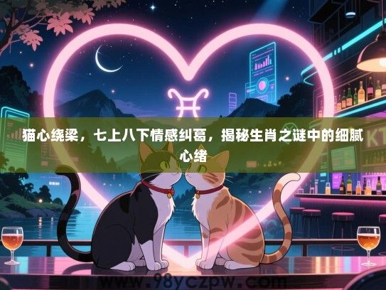 猫心绕梁，七上八下情感纠葛，揭秘生肖之谜中的细腻心绪