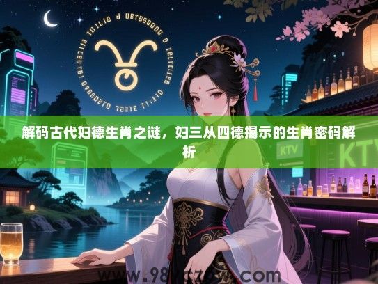 解码古代妇德生肖之谜，妇三从四德揭示的生肖密码解析