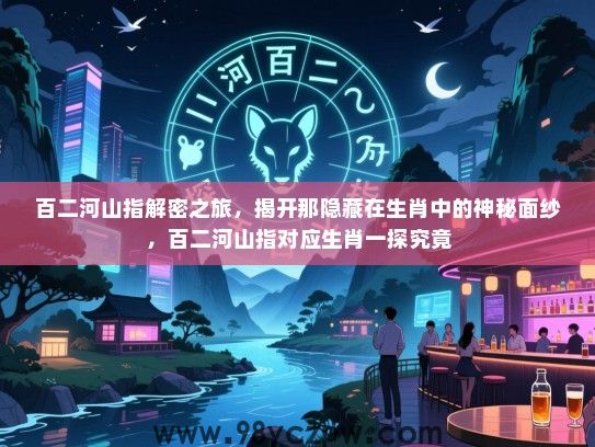 百二河山指解密之旅，揭开那隐藏在生肖中的神秘面纱，百二河山指对应生肖一探究竟