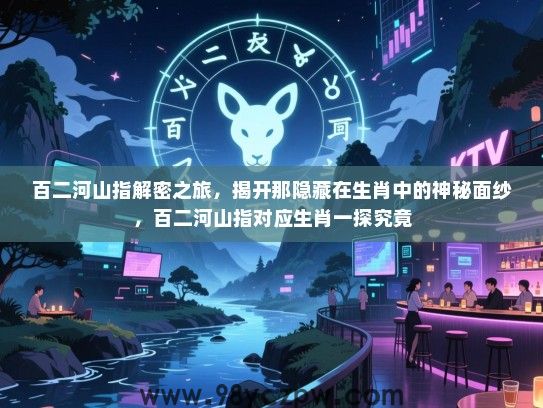 百二河山指解密之旅，揭开那隐藏在生肖中的神秘面纱，百二河山指对应生肖一探究竟