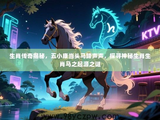 生肖传奇揭秘，五小康当头马蹄声声，探寻神秘生肖生肖马之起源之谜