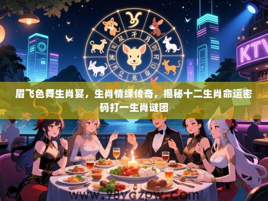 眉飞色舞生肖宴，生肖情缘传奇，揭秘十二生肖命运密码打一生肖谜团