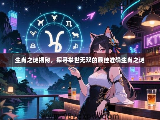 生肖之谜揭秘，探寻举世无双的最佳准确生肖之谜