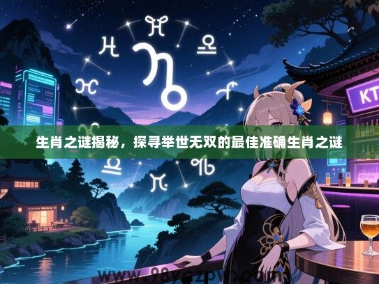 生肖之谜揭秘，探寻举世无双的最佳准确生肖之谜