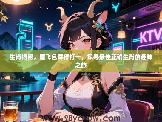 生肖揭秘，眉飞色舞猜打一，探寻最佳正确生肖的趣味之旅