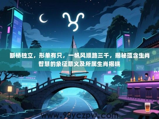 断桥独立，形单有只，一帆风顺路三千，揭秘蕴含生肖智慧的象征意义及所属生肖揭晓