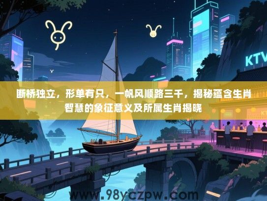 断桥独立，形单有只，一帆风顺路三千，揭秘蕴含生肖智慧的象征意义及所属生肖揭晓