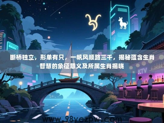 断桥独立，形单有只，一帆风顺路三千，揭秘蕴含生肖智慧的象征意义及所属生肖揭晓
