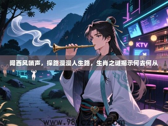 闻西风哨声，探路漫漫人生路，生肖之谜揭示何去何从