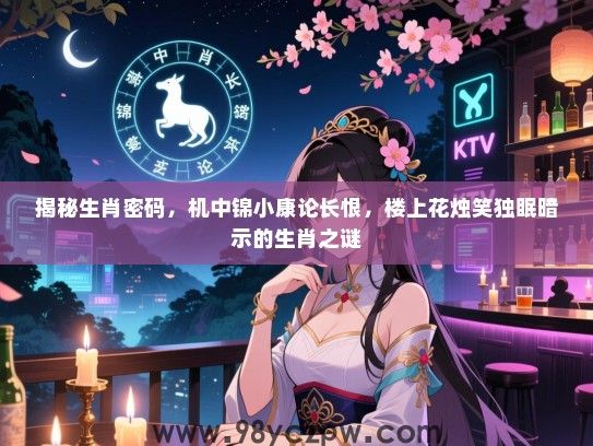揭秘生肖密码，机中锦小康论长恨，楼上花烛笑独眠暗示的生肖之谜