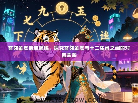宫邻金虎谜底揭晓，探究宫邻金虎与十二生肖之间的对应关系