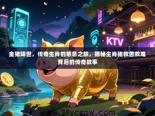 金猪降世，传奇生肖的慈悲之旅，揭秘生肖猪救苦救难背后的传奇故事