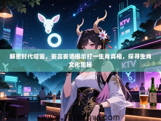 解密时代喧嚣，妄言妄语揭示打一生肖真相，探寻生肖文化奥秘