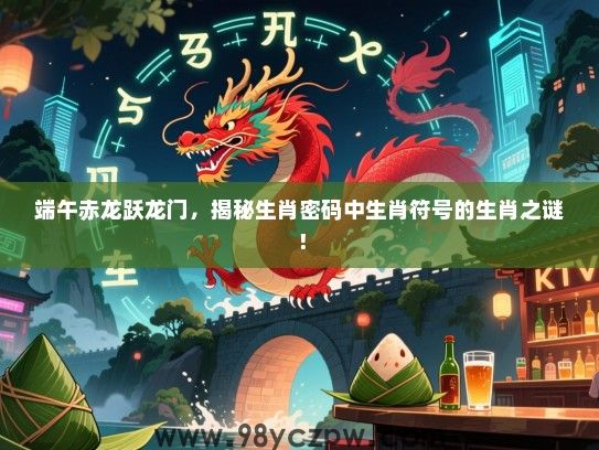 端午赤龙跃龙门，揭秘生肖密码中生肖符号的生肖之谜！