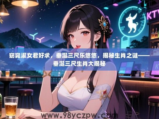 窈窕淑女君好求，垂涎三尺乐悠悠，揭秘生肖之谜——垂涎三尺生肖大揭秘