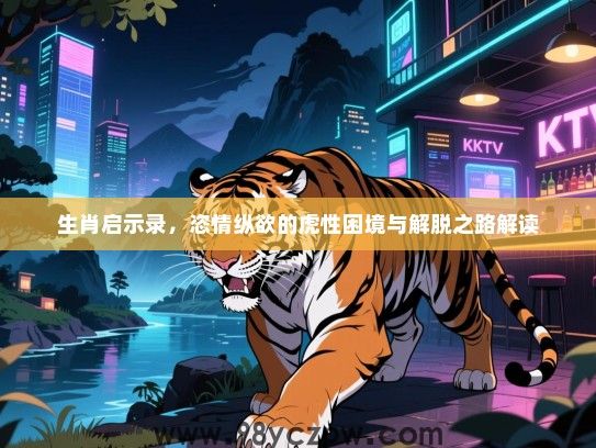 生肖启示录，恣情纵欲的虎性困境与解脱之路解读