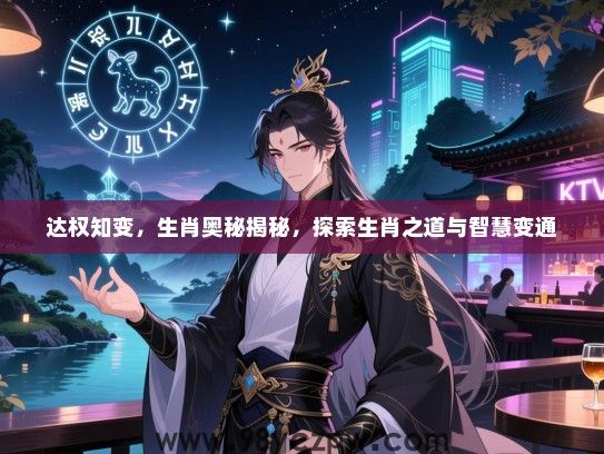 达权知变，生肖奥秘揭秘，探索生肖之道与智慧变通