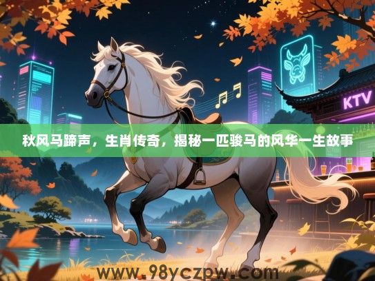 秋风马蹄声，生肖传奇，揭秘一匹骏马的风华一生故事