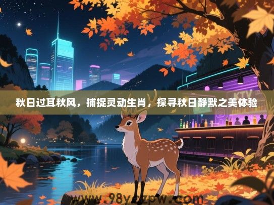 秋日过耳秋风，捕捉灵动生肖，探寻秋日静默之美体验