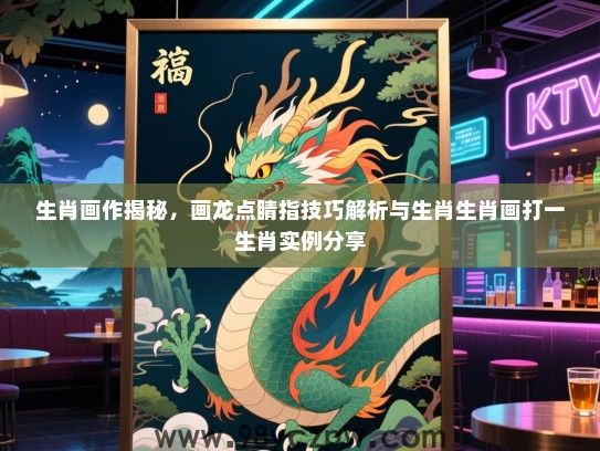 生肖画作揭秘，画龙点睛指技巧解析与生肖生肖画打一生肖实例分享