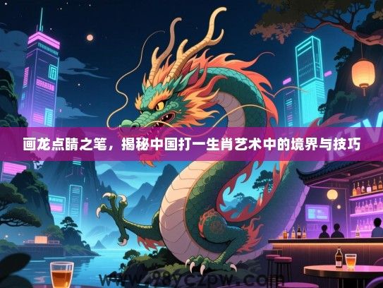 画龙点睛之笔，揭秘中国打一生肖艺术中的境界与技巧