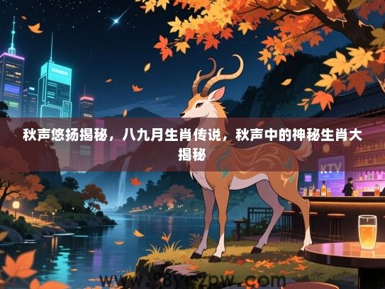 秋声悠扬揭秘，八九月生肖传说，秋声中的神秘生肖大揭秘