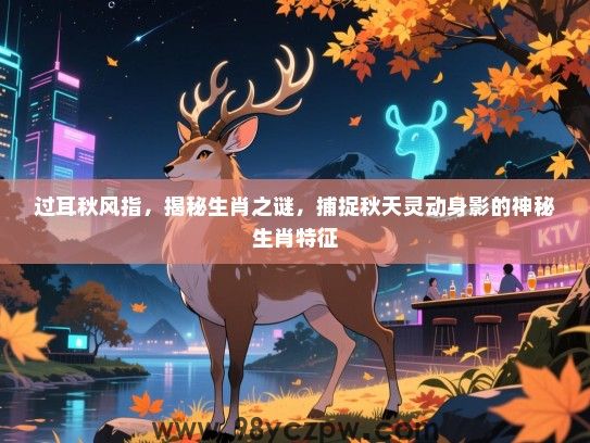 过耳秋风指，揭秘生肖之谜，捕捉秋天灵动身影的神秘生肖特征