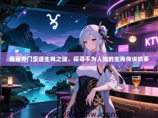 揭秘旁门歪道生肖之谜，探寻不为人知的生肖传说故事