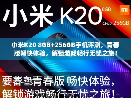 小米K20 8GB+256GB手机评测,青春版畅快体验,解锁游戏畅行无忧之旅! 小米K20 8GB+256GB手机评测,青春版畅快体验,解锁游戏畅行无忧之旅!