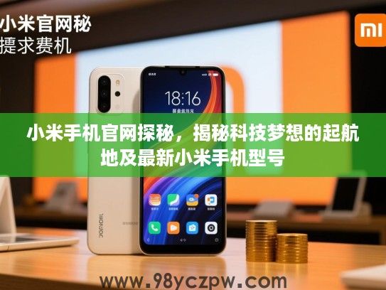 小米手机官网探秘,揭秘科技梦想的起航地及最新小米手机型号 小米手机官网探秘,揭秘科技梦想的起航地及最新小米手机型号