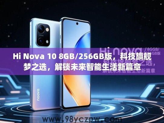 Hi Nova 10 8GB/256GB版,科技旗舰梦之选,解锁未来智能生活新篇章 Hi Nova 10 8GB/256GB版,科技旗舰梦之选,解锁未来智能生活新篇章