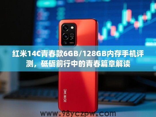 红米14C青春款6GB/128GB内存手机评测,砥砺前行中的青春篇章解读 红米14C青春款6GB/128GB内存手机评测,砥砺前行中的青春篇章解读