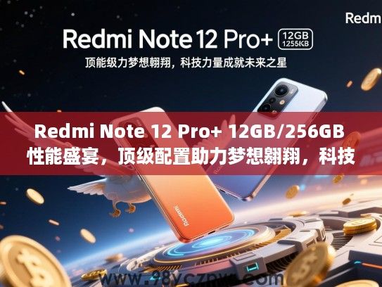 Redmi Note 12 Pro+ 12GB/256GB 性能盛宴,顶级配置助力梦想翱翔,科技力量成就未来之星 Redmi Note 12 Pro+ 12GB/256GB 性能盛宴,顶级配置助力梦想翱翔,科技力量成就未来之星