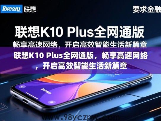 联想K10 Plus全网通版,畅享高速网络,开启高效智能生活新篇章 联想K10 Plus全网通版,畅享高速网络,开启高效智能生活新篇章