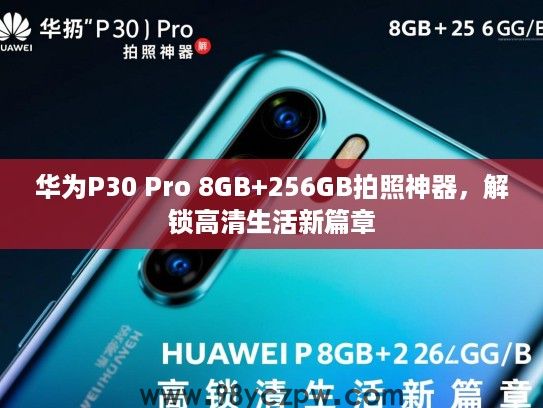 华为P30 Pro 8GB+256GB拍照神器，解锁高清生活新篇章