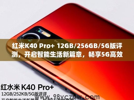 红米K40 Pro+ 12GB/256GB/5G版评测，开启智能生活新篇章，畅享5G高效体验！