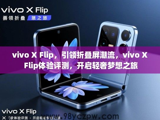 vivo X Flip,引领折叠屏潮流,vivo X Flip体验评测,开启轻奢梦想之旅 vivo X Flip,引领折叠屏潮流,vivo X Flip体验评测,开启轻奢梦想之旅
