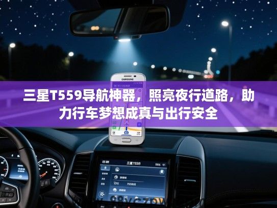 三星T559导航神器,照亮夜行道路,助力行车梦想成真与出行安全 三星T559导航神器,照亮夜行道路,助力行车梦想成真与出行安全