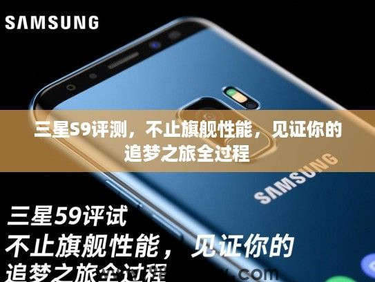 三星S9评测，不止旗舰性能，见证你的追梦之旅全过程