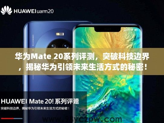 华为Mate 20系列评测,突破科技边界,揭秘华为引领未来生活方式的秘密! 华为Mate 20系列评测,突破科技边界,揭秘华为引领未来生活方式的秘密!