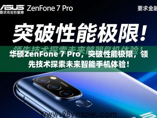 华硕ZenFone 7 Pro，突破性能极限，领先技术探索未来智能手机体验！