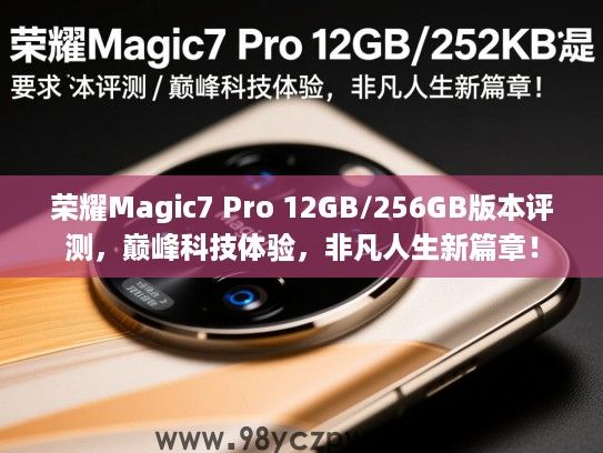 荣耀Magic7 Pro 12GB/256GB版本评测,巅峰科技体验,非凡人生新篇章! 荣耀Magic7 Pro 12GB/256GB版本评测,巅峰科技体验,非凡人生新篇章!